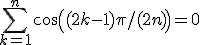 \sum_{k=1}^{n}{cos((2k-1)\pi/(2n))}=0